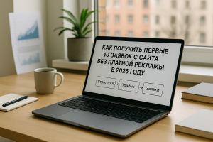 Как получить первые 10 заявок с сайта без платной рекламы в 2026 году
